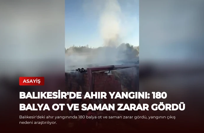 Balıkesir’de Ahır Yangını: 180 Balya Ot ve Saman Zarar Gördü