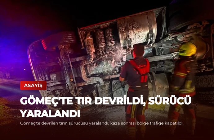 Gömeç’te Tır Devrildi, Sürücü Yaralandı