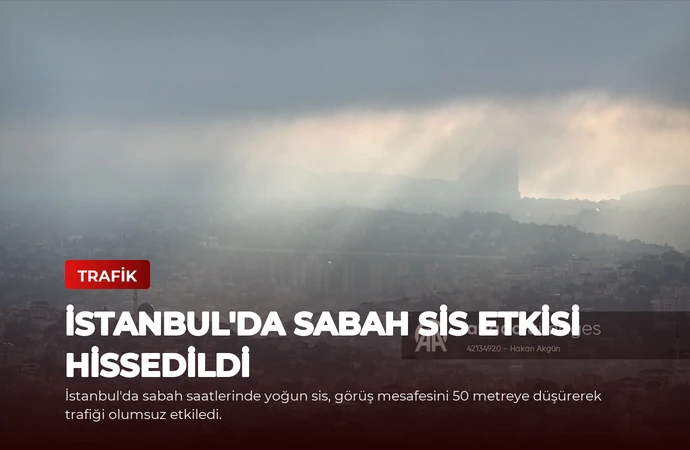 İstanbul’da Sabah Sis Etkisi Hissedildi