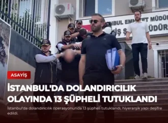 İstanbul’da Dolandırıcılık Olayında 13 Şüpheli Tutuklandı