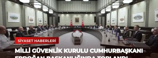 Milli Güvenlik Kurulu Cumhurbaşkanı Erdoğan Başkanlığında Toplandı
