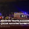 Balıkesir’de Trafik Kazasında Bir Çocuk Hayatını Kaybetti