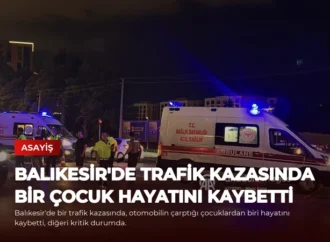 Balıkesir’de Trafik Kazasında Bir Çocuk Hayatını Kaybetti