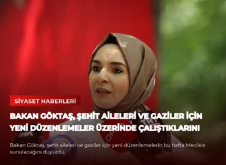Bakan Göktaş, Şehit Aileleri ve Gaziler İçin Yeni Düzenlemeler Üzerinde Çalıştıklarını Açıkladı