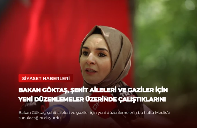 Bakan Göktaş, Şehit Aileleri ve Gaziler İçin Yeni Düzenlemeler Üzerinde Çalıştıklarını Açıkladı