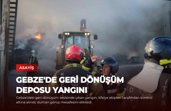 Gebze’de Geri Dönüşüm Deposu Yangını