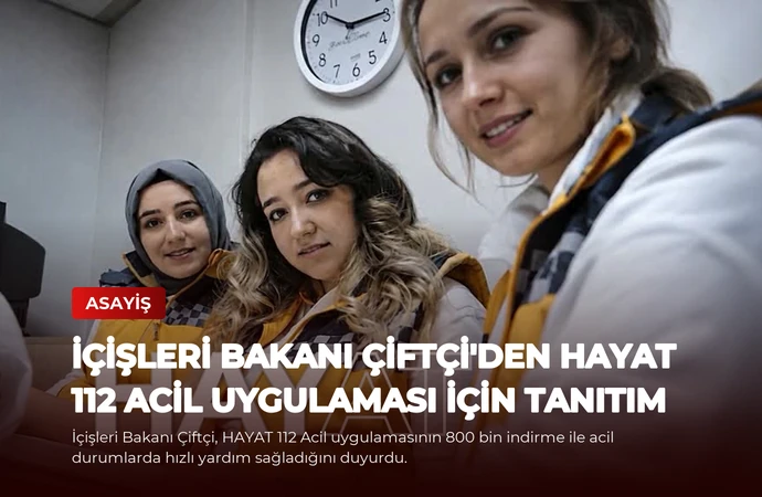 İçişleri Bakanı Çiftçi’den HAYAT 112 Acil Uygulaması İçin Tanıtım