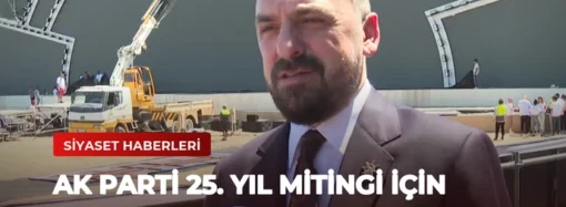 AK Parti 25. Yıl Mitingi İçin Hazırlıklar Tamamlandı