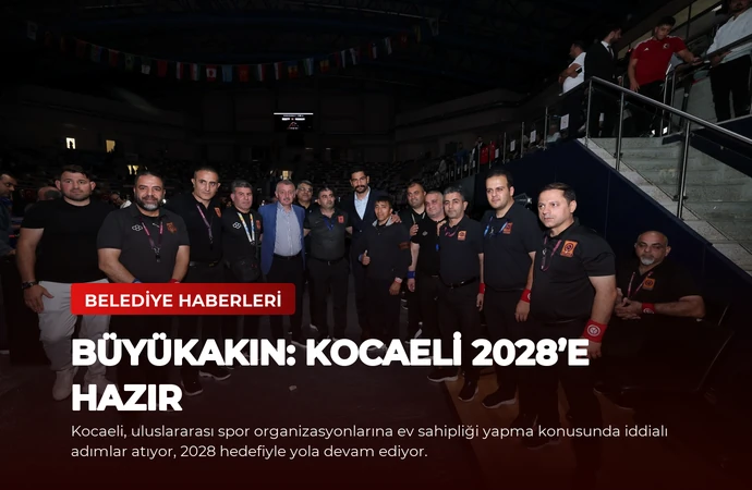 Büyükakın: Kocaeli 2028’e Hazır