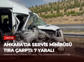 Ankara’da Servis Minibüsü Tıra Çarptı: 7 Yaralı