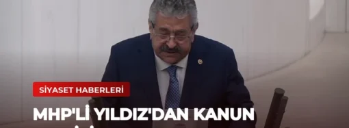 MHP’li Yıldız’dan Kanun Teklifine Açıklama