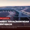 İstanbul Havalimanı’ndan Tarihi Rekor