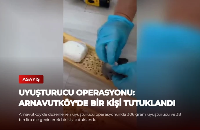 Uyuşturucu Operasyonu: Arnavutköy’de Bir Kişi Tutuklandı