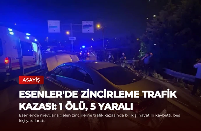 Esenler’de Zincirleme Trafik Kazası: 1 Ölü, 5 Yaralı