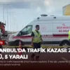 İstanbul’da Trafik Kazası: 2 Ölü, 5 Yaralı
