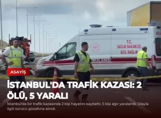 İstanbul’da Trafik Kazası: 2 Ölü, 5 Yaralı