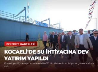 Kocaeli’de Su İhtiyacına Dev Yatırım Yapıldı