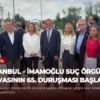 İSTANBUL – İmamoğlu Suç Örgütü Davasının 65. Duruşması Başladı