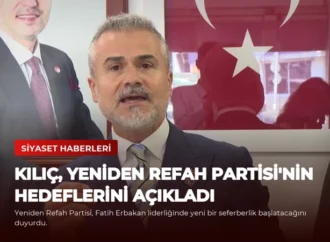Kılıç, Yeniden Refah Partisi’nin Hedeflerini Açıkladı