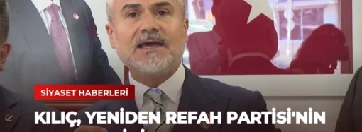 Kılıç, Yeniden Refah Partisi’nin Hedeflerini Açıkladı