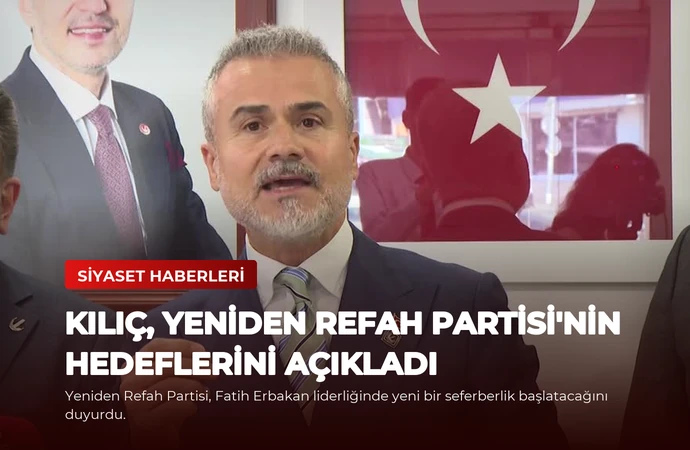 Kılıç, Yeniden Refah Partisi’nin Hedeflerini Açıkladı