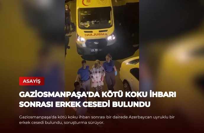Gaziosmanpaşa’da Kötü Koku İhbarı Sonrası Erkek Cesedi Bulundu