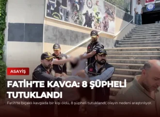 Fatih’te Kavga: 8 Şüpheli Tutuklandı