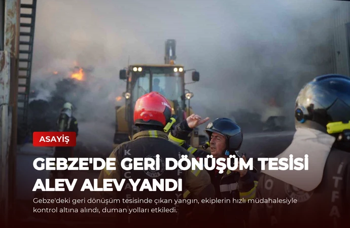Gebze’de Geri Dönüşüm Tesisi Alev Alev Yandı