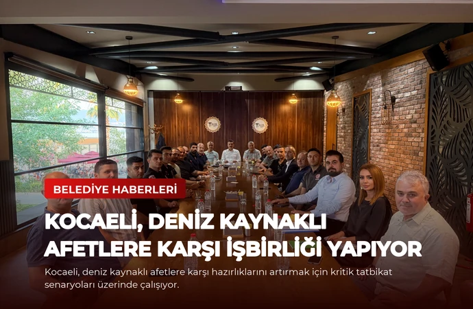 Kocaeli, deniz kaynaklı afetlere karşı işbirliği yapıyor