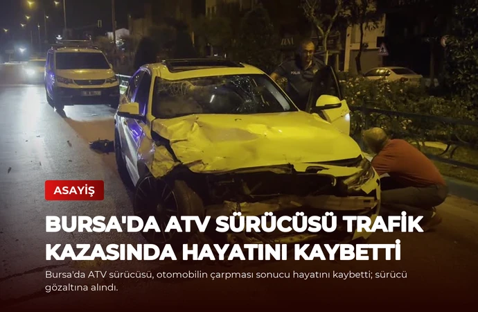 Bursa’da ATV Sürücüsü Trafik Kazasında Hayatını Kaybetti