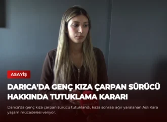 Darıca’da Genç Kıza Çarpan Sürücü Hakkında Tutuklama Kararı