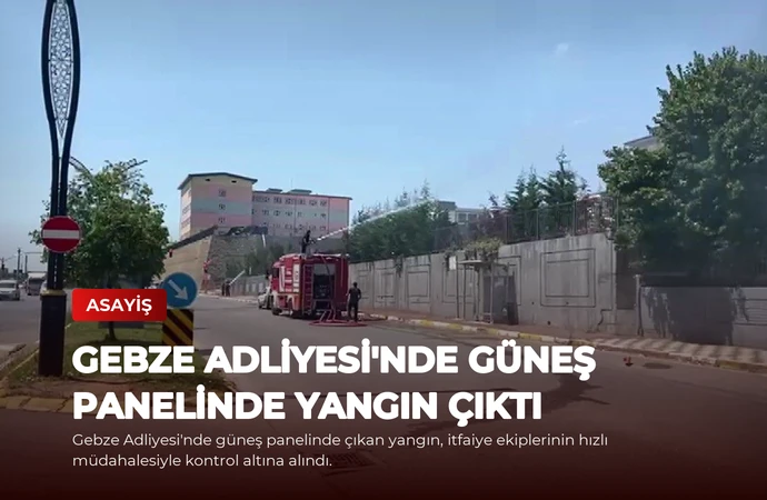 Gebze Adliyesi’nde Güneş Panelinde Yangın Çıktı