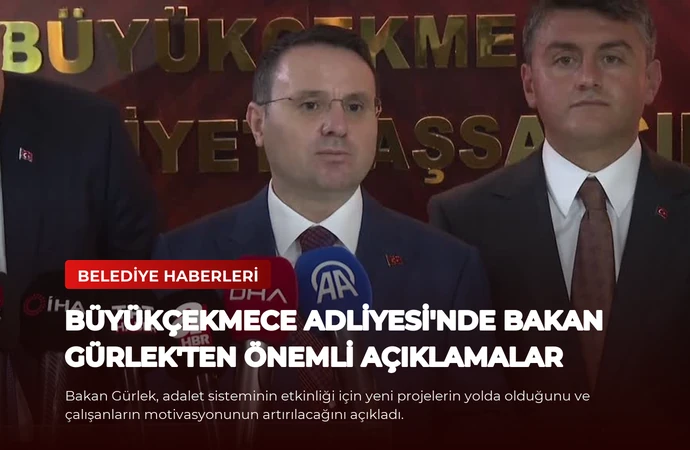 Büyükçekmece Adliyesi’nde Bakan Gürlek’ten Önemli Açıklamalar