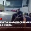 Bursa’da Kamyon Çarpması: 1 Ölü, 2 Yaralı