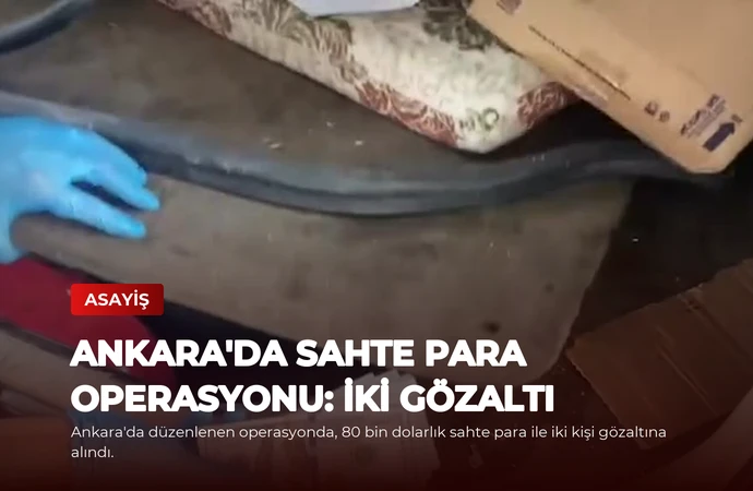 Ankara’da Sahte Para Operasyonu: İki Gözaltı