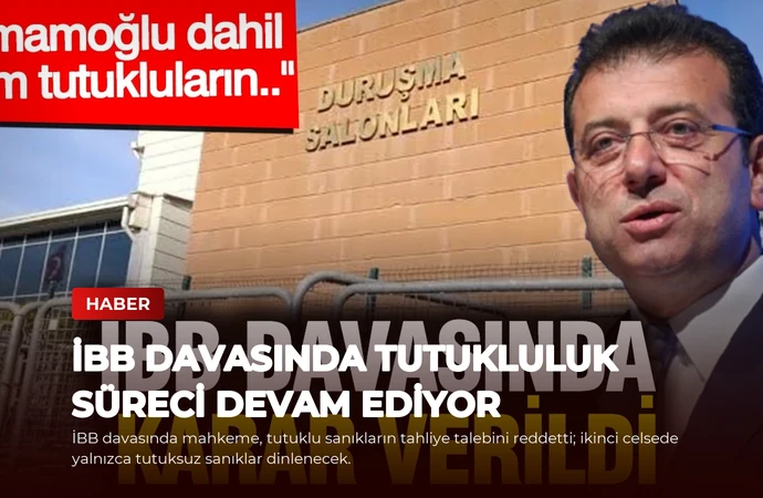 İBB Davasında Tutukluluk Süreci Devam Ediyor