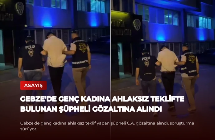 Gebze’de Genç Kadına Ahlaksız Teklifte Bulunan Şüpheli Gözaltına Alındı