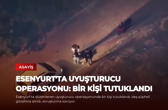 Esenyurt’ta Uyuşturucu Operasyonu: Bir Kişi Tutuklandı