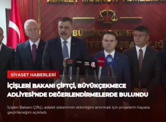 İçişleri Bakanı Çiftçi, Büyükçekmece Adliyesi’nde Değerlendirmelerde Bulundu