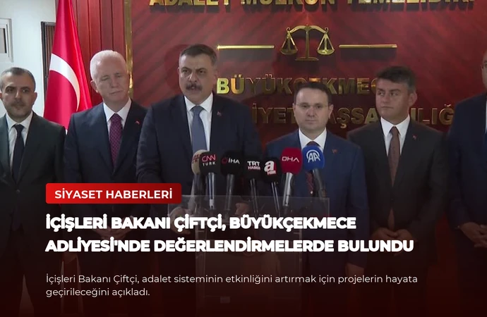 İçişleri Bakanı Çiftçi, Büyükçekmece Adliyesi’nde Değerlendirmelerde Bulundu