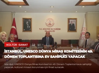 İstanbul, UNESCO Dünya Miras Komitesinin 49. Dönem Toplantısına Ev Sahipliği Yapacak