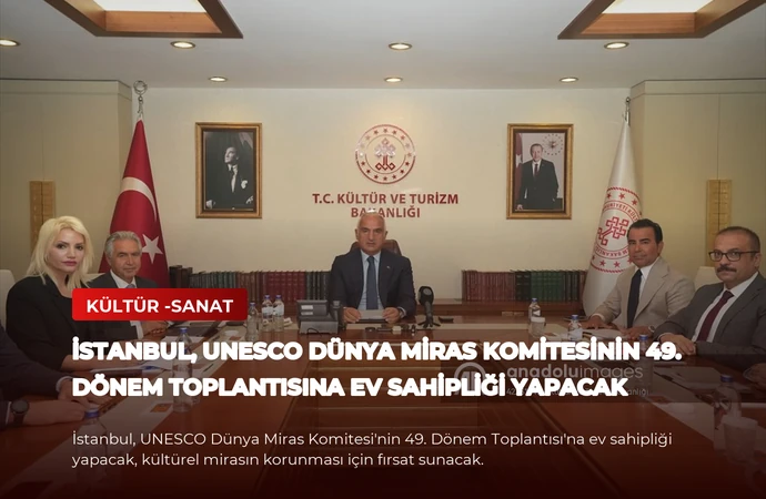 İstanbul, UNESCO Dünya Miras Komitesinin 49. Dönem Toplantısına Ev Sahipliği Yapacak