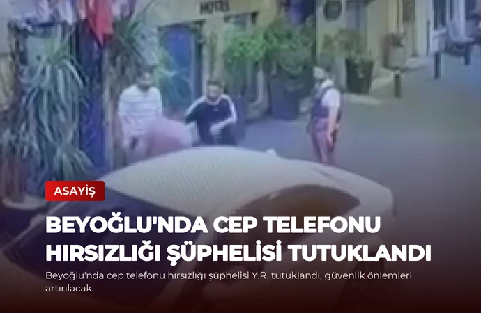 Beyoğlu’nda Cep Telefonu Hırsızlığı Şüphelisi Tutuklandı