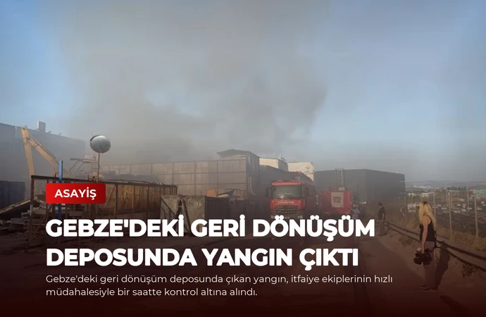 Gebze’deki Geri Dönüşüm Deposunda Yangın Çıktı