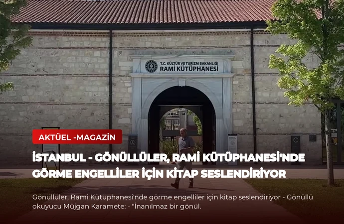İSTANBUL – Gönüllüler, Rami Kütüphanesi’nde görme engelliler için kitap seslendiriyor