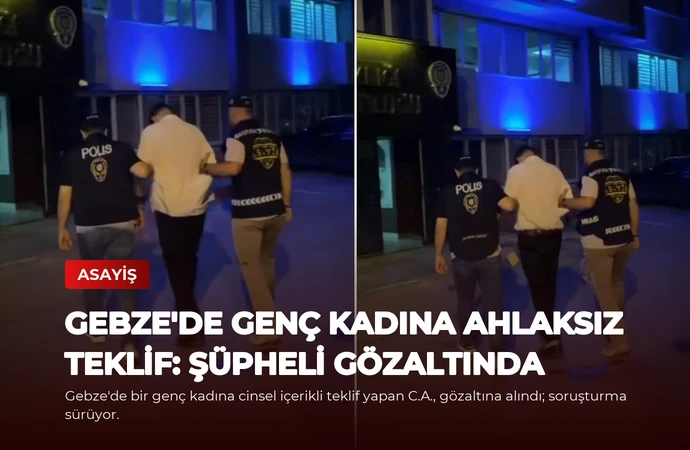Gebze’de Genç Kadına Ahlaksız Teklif: Şüpheli Gözaltında