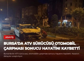Bursa’da ATV Sürücüsü Otomobil Çarpması Sonucu Hayatını Kaybetti