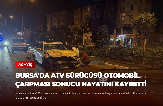 Bursa’da ATV Sürücüsü Otomobil Çarpması Sonucu Hayatını Kaybetti