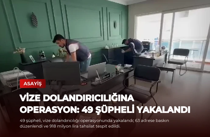 Vize Dolandırıcılığına Operasyon: 49 Şüpheli Yakalandı