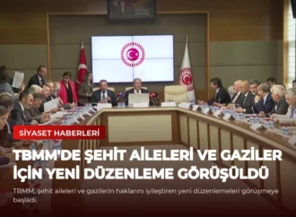 TBMM’de Şehit Aileleri ve Gaziler İçin Yeni Düzenleme Görüşüldü